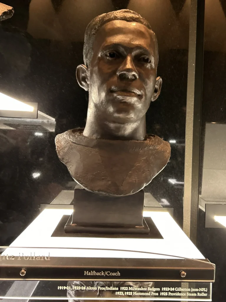The Jackie Robinson of the NFL, Fritz Pollard was the first African American player and later head coach for the Akron Pros. He was finally elected to the Hall of Fame in 2005. The historic bronze bust on display honoring pioneering player and coach Fritz Pollard at the Pro Football Hall of Fame Canton.